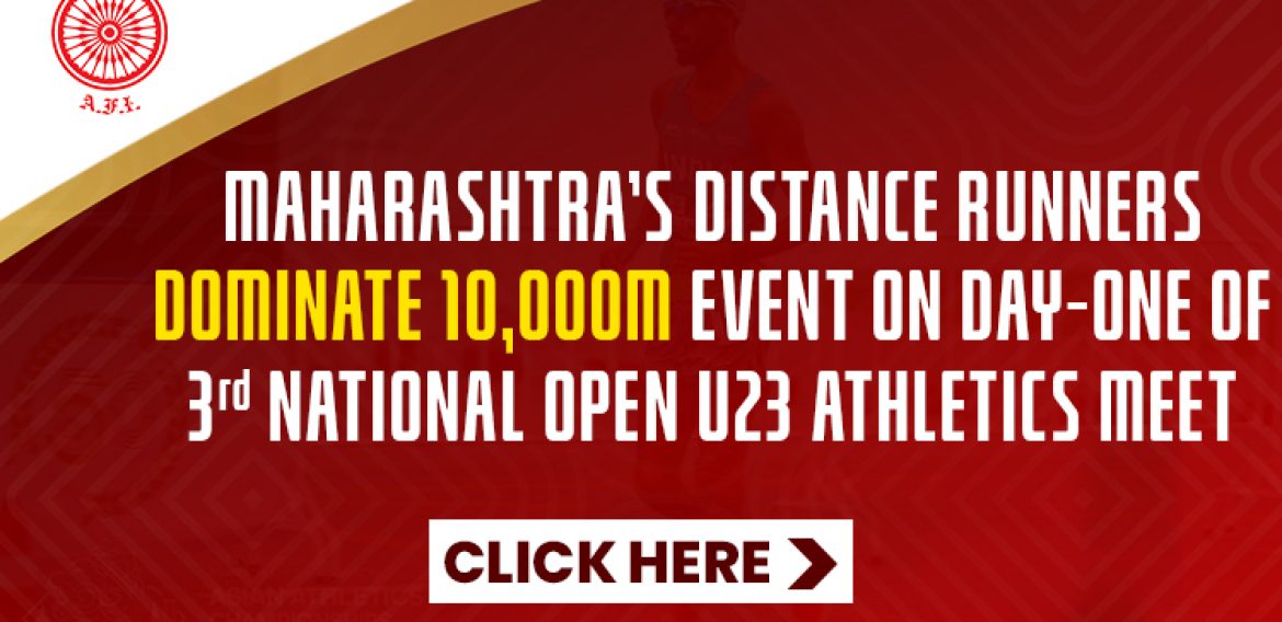 Maharashtra’s distance runners dominate 10,000m event on Day-One of 3rd National Open U23 Athletics Meet